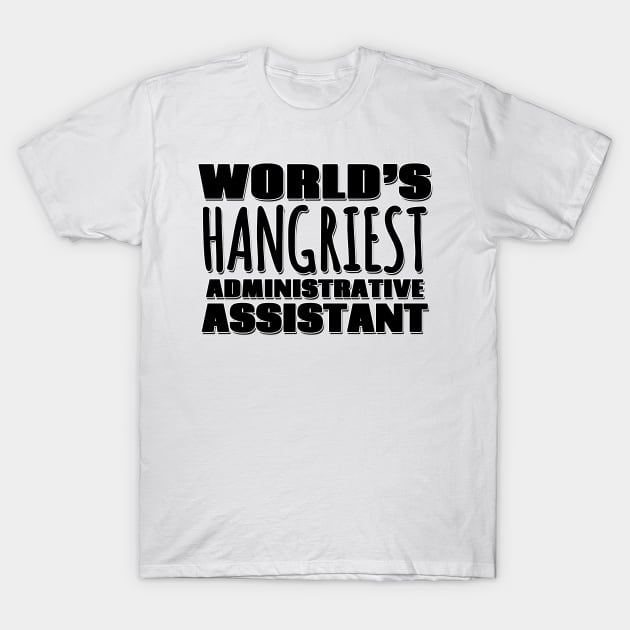 World's Hangriest Administrative Assistant T-Shirt by Mookle